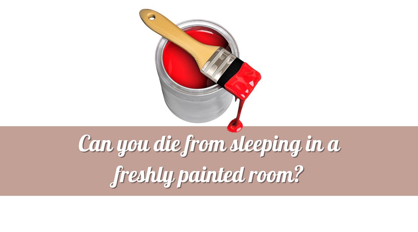 Can you die from sleeping in a freshly painted room?