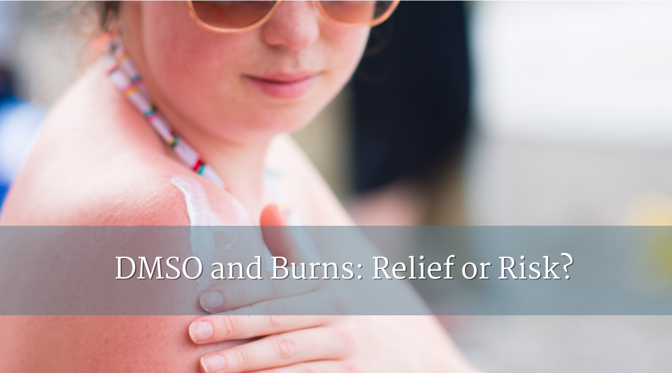 DMSO and Burns: Relief or Risk?