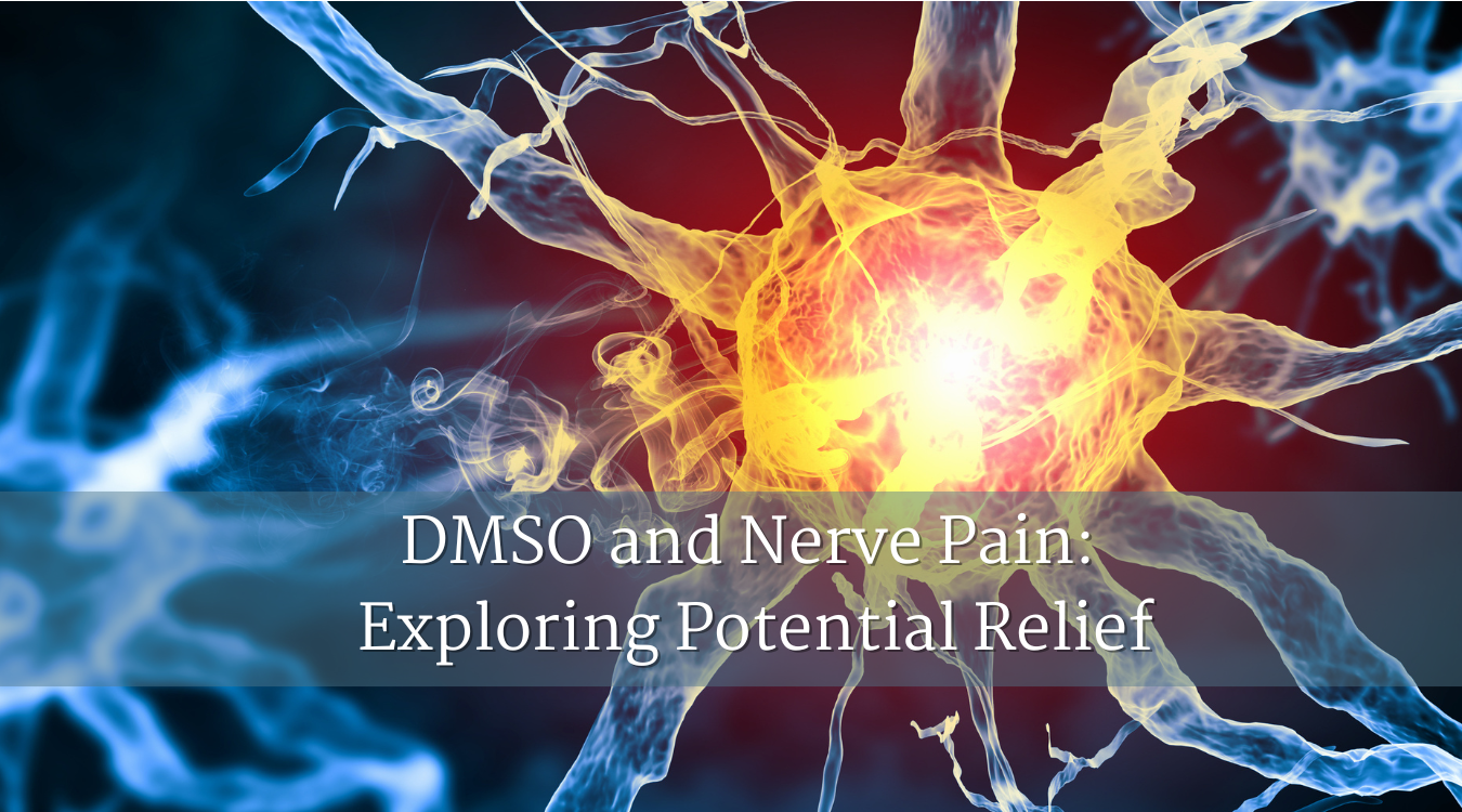 DMSO and Nerve Pain: Exploring Potential Relief